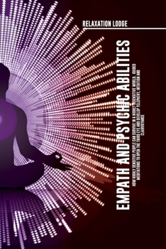 Paperback Empath and Psychic Abilities Discover the Secrets of Psychics and Empaths. Develop Abilities Such as Intuition, Clairvoyance, Telepathy, Aura Reading, Book