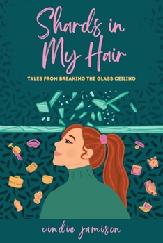 Paperback Shards in My Hair: Tales from Breaking the Glass Ceiling Book