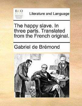 Paperback The Happy Slave. in Three Parts. Translated from the French Original. Book