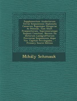 Paperback Supplementum Analectorum Terrae Scepusiensis: Diplomata Caesarum Regumque Hungariae Ac Poloniae, Tum Illust. Praepositorum, Supremorumque Scepusii Com [Latin] Book