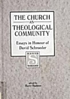 The Church as Theological Community: Essays in Honour of David Schroeder