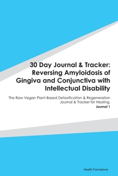 Paperback 30 Day Journal & Tracker: Reversing Amyloidosis of Gingiva and Conjunctiva with Intellectual Disability: The Raw Vegan Plant-Based Detoxificatio Book