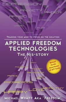 Paperback Applied Freedom Technologies the His-Story: Training Your Mind to Focus on the Solution Book