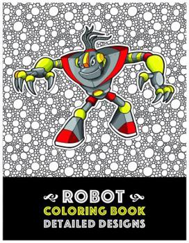 Paperback Robot Coloring Book: Detailed Designs: Advanced Coloring Pages for Everyone, Adults, Teens, Tweens, Older Kids, Boys, & Girls, Geometric De Book