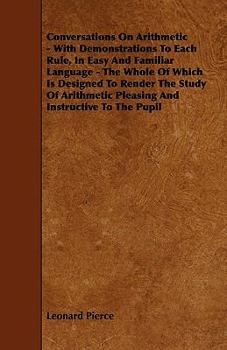 Paperback Conversations On Arithmetic - With Demonstrations To Each Rule, In Easy And Familiar Language - The Whole Of Which Is Designed To Render The Study Of Book