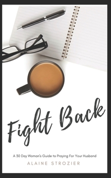 Paperback Fight Back: A 30 Day Woman's Guide to Praying For Your Husband Book