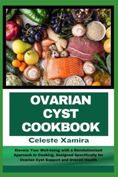 Paperback Ovarian Cyst Cookbook: Elevate Your Well-being with a Revolutionized Approach to Cooking, Designed Specifically for Ovarian Cyst Support and Book