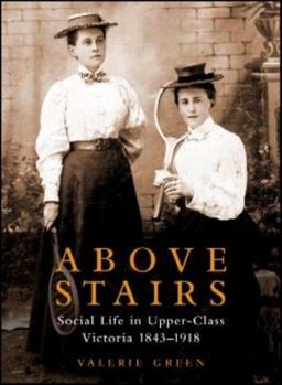 Paperback Above Stairs: Social Life in Upper-Class Victoria 1843-1918 Book