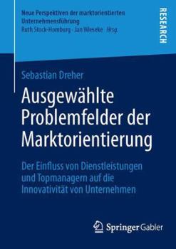 Ausgewahlte Problemfelder Der Marktorientierung: Der Einfluss Von Dienstleistungen Und Topmanagern Auf Die Innovativitat Von Unternehmen