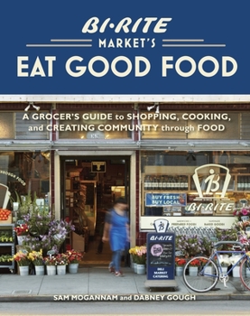 Hardcover Bi-Rite Market's Eat Good Food: A Grocer's Guide to Shopping, Cooking & Creating Community Through Food [A Cookbook] Book