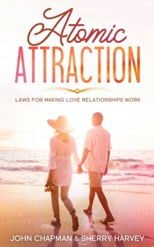 Atomic Attraction : Laws for Making Love Relationships Work