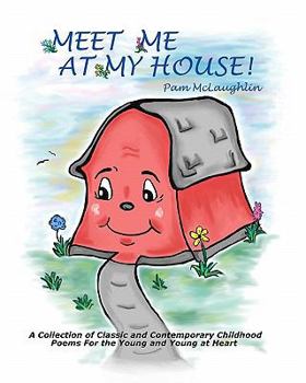 Paperback Meet Me at My House: A Collection of Classic and Contemporary Childhood Poems for the Young and Young at Heart Book