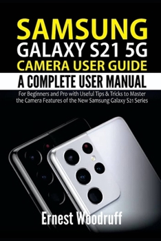 Paperback Samsung Galaxy S21 5G Camera User Guide: A Complete User Manual for Beginners and Pro with Useful Tips & Tricks to Master the Camera Features of the N Book