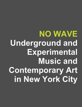Paperback No Wave: Underground and Experimental Music and Contemporary Art in New York City Book