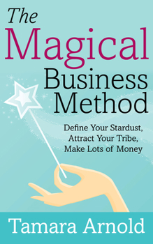 Paperback The Magical Business Method: Define Your Stardust, Attract Your Tribe, Make Lots of Money Book