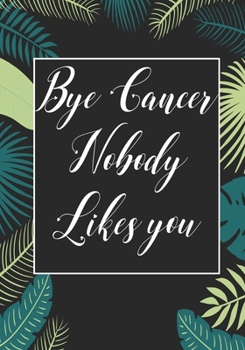 Bye Cancer Nobody likes you: Funny Cancer Gifts For Women - Cancer Survivor Gifts For Women & Men  (7x10) Lined Journal Notebooks
