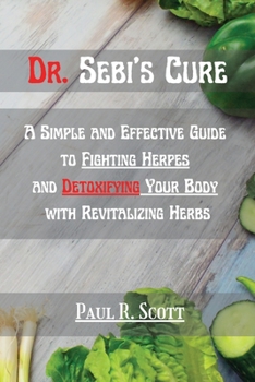 Paperback Dr. Sebi's Cure: A Simple and Effective Guide to Fighting Herpes and Detoxifying Your Body with Revitalizing Herbs Book