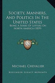 Paperback Society, Manners, And Politics In The United States: Being A Series Of Letters On North America (1839) Book