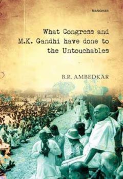 What Congress and M. K. Gandhi Have Done to the Untouchable