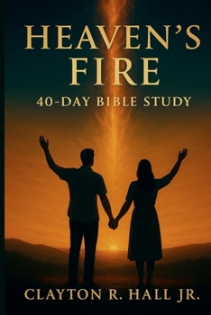 Heaven's Fire: $0-day Sudy Guide: Deepening Your Walk with God who Consume, Refines, and Ignites (Elelments of Spiritual Life)