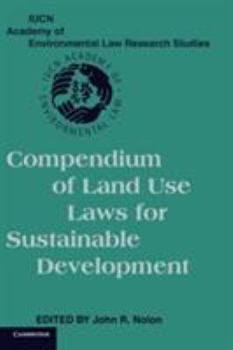 Compendium of Land Use Laws for Sustainable Development (IUCN Academy of Environmental Law Research Studies) - Book  of the IUCN Academy of Environmental Law Research Studies