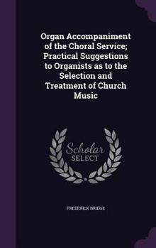 Hardcover Organ Accompaniment of the Choral Service; Practical Suggestions to Organists as to the Selection and Treatment of Church Music Book