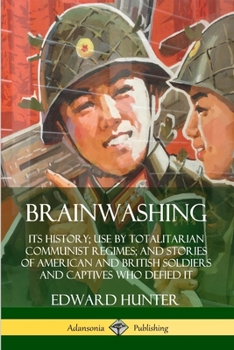 Paperback Brainwashing: Its History; Use by Totalitarian Communist Regimes; and Stories of American and British Soldiers and Captives Who Defi Book