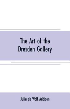 Paperback The art of the Dresden gallery: Notes and observations upon the old and modern masters and paintings in the royal collection Book