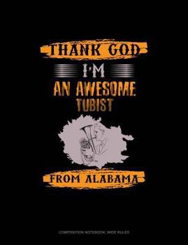 Paperback Thank God I'm an Awesome Tubist from Alabama: Composition Notebook: Wide Ruled Book