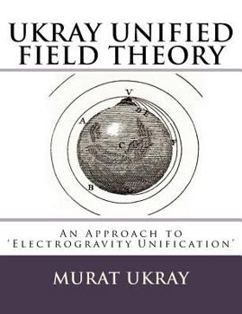 Ukray Unified Field Theory: "An Approach to Electrogravity Unification"
