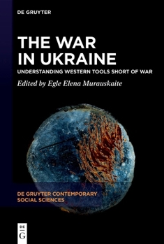 The War in Ukraine: Understanding Western Tools Short of War (De Gruyter Contemporary Social Sciences, 45)