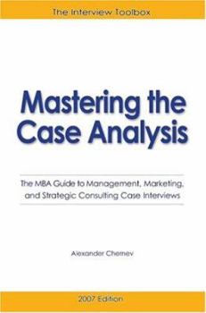 Paperback Mastering the Case Analysis: The MBA Guide to Management, Marketing, and Strategic Consulting Case Interviews Book