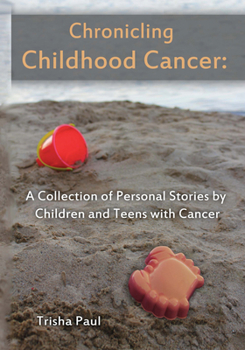 Paperback Chronicling Childhood Cancer: A Collection of Personal Stories by Children and Teens with Cancer Book