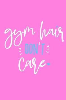 Gym Hair Don't Care: Blank Lined Notebook Journal:  Health And Wellness Fitness Workout Gift for Him Her Gym Rats Men WomenTrainer  6x9 | 110 Blank  Pages | Plain White Paper | Soft Cover Book