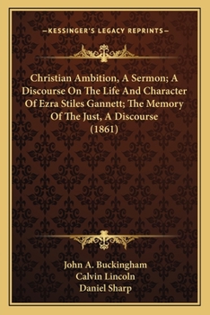 Paperback Christian Ambition, A Sermon; A Discourse On The Life And Character Of Ezra Stiles Gannett; The Memory Of The Just, A Discourse (1861) Book