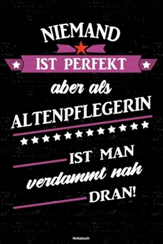Niemand ist perfekt aber als Altenpflegerin ist man verdammt nah dran! Notizbuch: Altenpflegerin Journal DIN A5 liniert 120 Seiten Geschenk (German Edition)