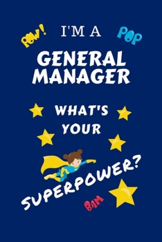 Paperback I'm A General Manager What's Your Superpower?: Perfect Gag Gift For A Superpowered General Manager - Blank Lined Notebook Journal - 100 Pages 6 x 9 Fo Book