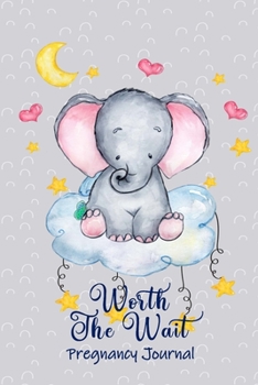 Paperback Worth the Wait: Pregnancy Journal. Gender Neutral, Baby Elephant, Sweet Dreams, Gray Sky Book