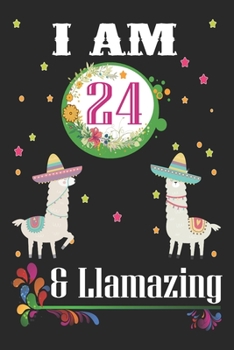 I Am 24 And Llamazing: Llama Lovers Journal / Notebook / Diary / Birthday & Christmas Gift. Llamazing Birthday Gift for 24 Years Old Kids, Boys And Girls