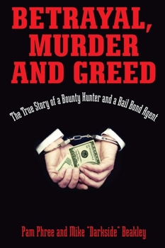 Hardcover Betrayal, Murder, and Greed: The True Story of a Bounty Hunter and a Bail Bond Agent Book