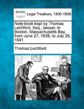 Paperback Note-Book Kept by Thomas Lechford, Esq., Lawyer, in Boston, Massachusetts Bay, from June 27, 1638, to July 29, 1641 Book