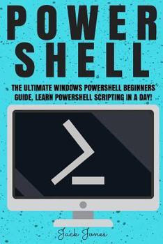 Paperback Powershell: The Ultimate Windows Powershell Beginners Guide. Learn Powershell Scripting In A Day! Book