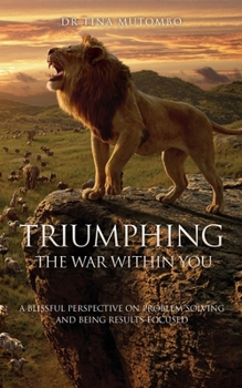 Paperback Triumphing the War Within You: A Blissful Perspective on Problem Solving and Being Results-Focused Book