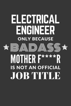 Paperback Electrical Engineer Only Because Badass Mother F****R Is Not An Official Job Title Notebook: Lined Journal, 120 Pages, 6 x 9, Matte Finish Book
