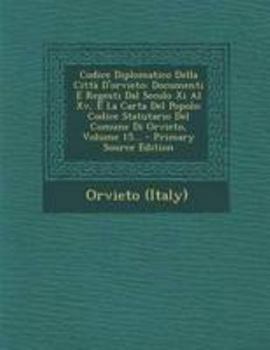 Paperback Codice Diplomatico Della Città D'orvieto: Documenti E Regesti Dal Secolo Xi Al Xv, E La Carta Del Popolo: Codice Statutario Del Comune Di Orvieto, Vol [Italian] Book