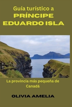 Guía turístico a Príncipe Eduardo Isla: La provincia más pequeña de Canadá