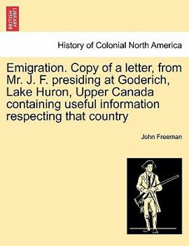 Paperback Emigration. Copy of a Letter, from Mr. J. F. Presiding at Goderich, Lake Huron, Upper Canada Containing Useful Information Respecting That Country Book