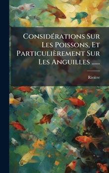 Hardcover ConsidÃ(c)rations Sur Les Poissons, Et Particulièrement Sur Les Anguilles ...... [French] Book