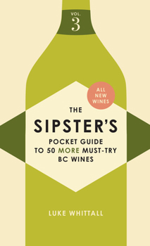 Paperback The Sipster's Pocket Guide to 50 More Must-Try BC Wines: Volume 3 Book