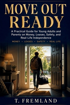 Move Out Ready: Practical Guide for Young Adults and Parents on Money, Leases, Safety, and Real-Life Independence
